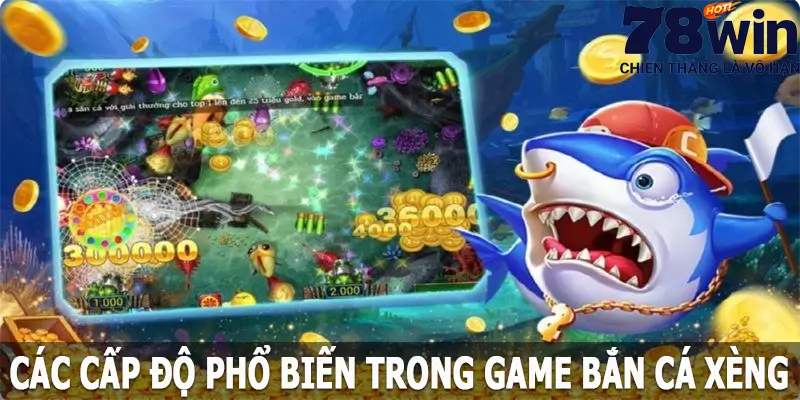 Các cấp độ phổ biến trong game bắn cá xèng