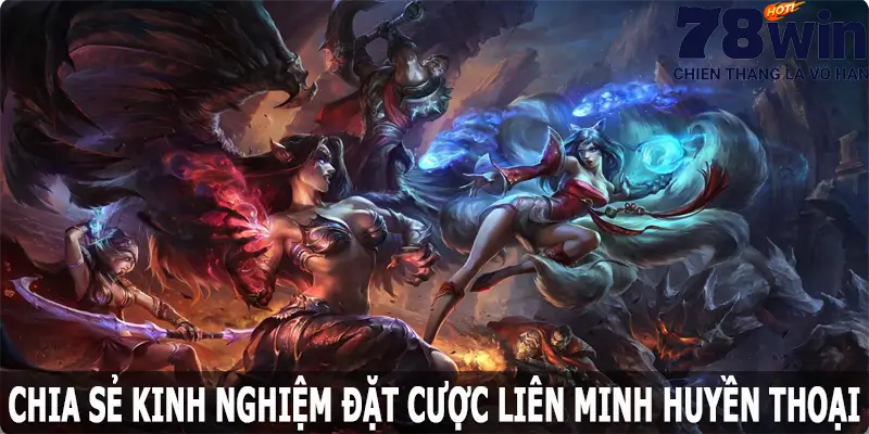 Chia sẻ kinh nghiệm đặt cược LOL 78win thông minh