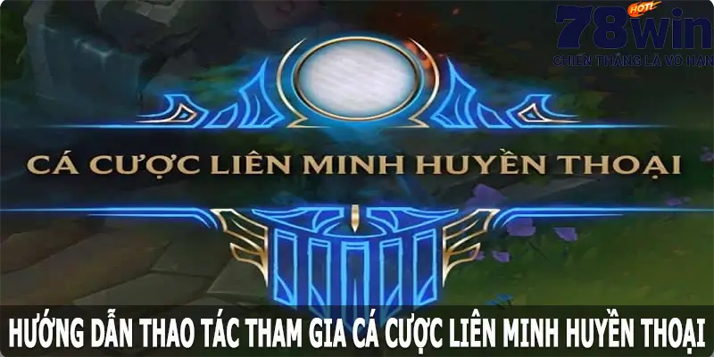 Hướng dẫn thao tác tham gia cá cược LOL tại 78win