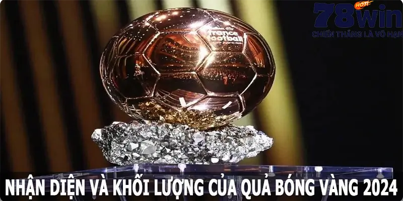 Nhận diện và khối lượng của quả bóng vàng 2024 hiện nay