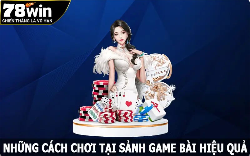 Những cách chơi tại sảnh game bài hiệu quả