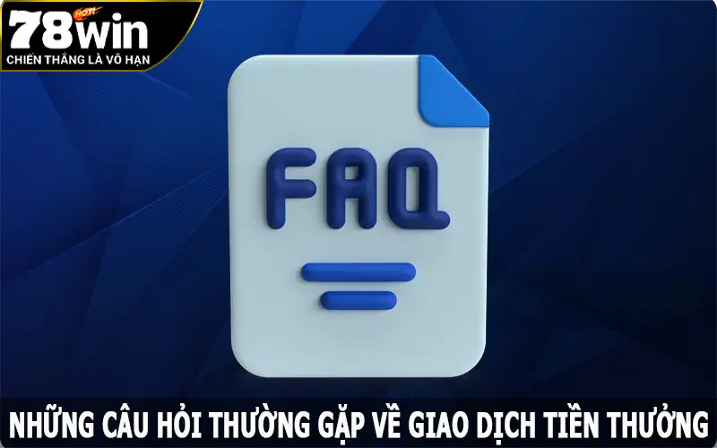 Những câu hỏi thường gặp tại 78win về giao dịch tiền thưởng